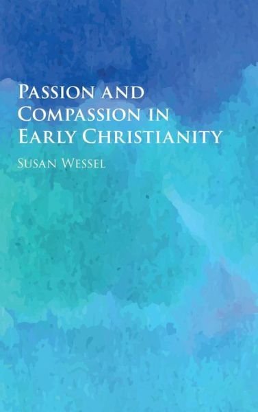 Cover for Wessel, Susan (Catholic University of America, Washington DC) · Passion and Compassion in Early Christianity (Hardcover bog) (2016)