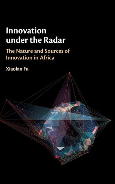 Innovation under the Radar: The Nature and Sources of Innovation in Africa - Fu, Xiaolan (University of Oxford) - Livres - Cambridge University Press - 9781107183100 - 17 décembre 2020
