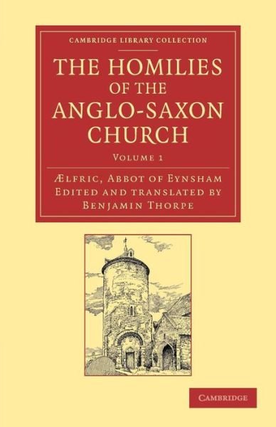 Cover for Ælfric Abbot of Eynsham · The Homilies of the Anglo-Saxon Church: The First Part Containing the Sermones Catholici, or Homilies of Aelfric in the Original Anglo-Saxon, with an English Version - Cambridge Library Collection - Religion (Paperback Bog) (2013)