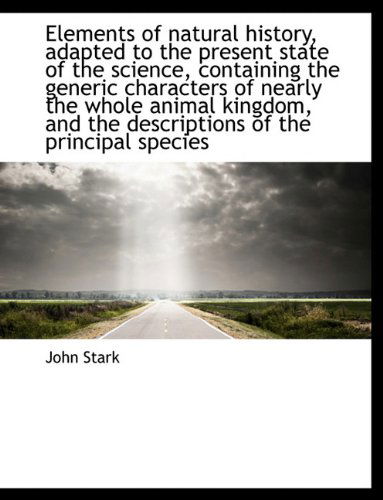 Cover for John Stark · Elements of Natural History, Adapted to the Present State of the Science, Containing the Generic Cha (Paperback Book) (2009)