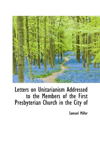 Cover for Samuel Miller · Letters on Unitarianism Addressed to the Members of the First Presbyterian Church in the City of (Paperback Book) (2009)