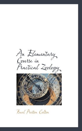 An Elementary Course in Practical Zoology - Buel Preston Colton - Books - BiblioLife - 9781115511100 - October 10, 2009