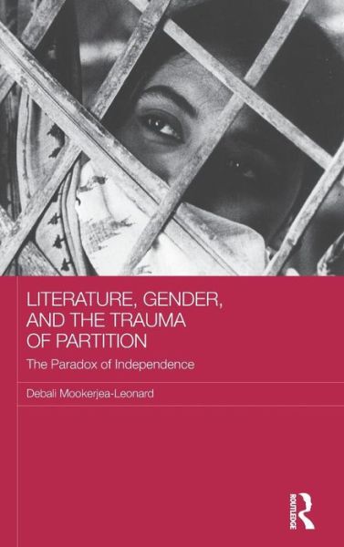 Cover for Mookerjea-Leonard, Debali (James Madison University, USA) · Literature, Gender, and the Trauma of Partition: The Paradox of Independence - Routledge Research on Gender in Asia Series (Gebundenes Buch) (2017)