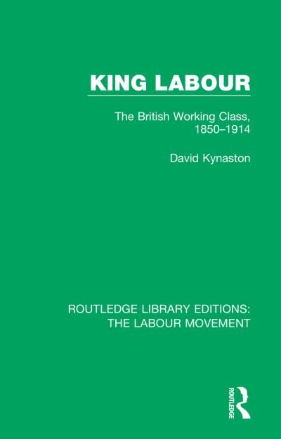 King Labour: The British Working Class, 1850-1914 - Routledge Library Editions: The Labour Movement - David Kynaston - Bøker - Taylor & Francis Ltd - 9781138352100 - 13. mai 2020