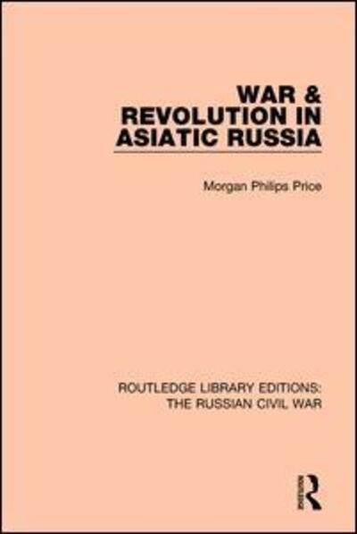 Cover for Morgan Philips Price · War &amp; Revolution in Asiatic Russia - Routledge Library Editions: The Russian Civil War (Paperback Book) (2018)