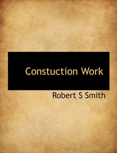 Cover for Robert S Smith · Constuction Work (Hardcover Book) (2010)