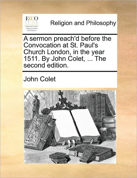 Cover for John Colet · A Sermon Preach'd Before the Convocation at St. Paul's Church London, in the Year 1511. by John Colet, ... the Second Edition. (Paperback Book) (2010)