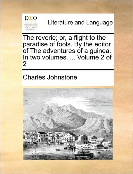 Cover for Charles Johnstone · The Reverie; Or, a Flight to the Paradise of Fools. by the Editor of the Adventures of a Guinea. in Two Volumes. ... Volume 2 of 2 (Paperback Book) (2010)