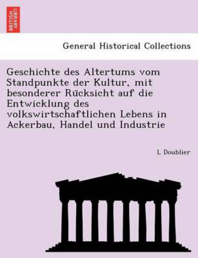 Cover for L Doublier · Geschichte Des Altertums Vom Standpunkte Der Kultur, Mit Besonderer Ru Cksicht Auf Die Entwicklung Des Volkswirtschaftlichen Lebens in Ackerbau, Handel Und Industrie (Paperback Book) (2011)