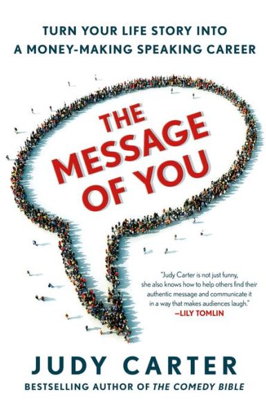 The Message of You: Turn Your Life Story into a Money-making Speaking Career - Judy Carter - Books - St Martin's Press - 9781250007100 - February 19, 2013