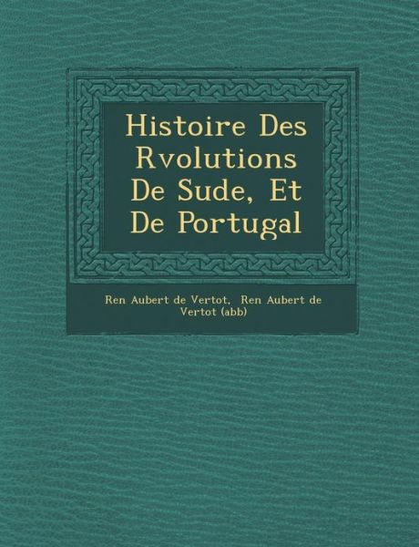 Histoire Des R Volutions De Su De, et De Portugal - Ren - Livres - Saraswati Press - 9781288136100 - 1 octobre 2012