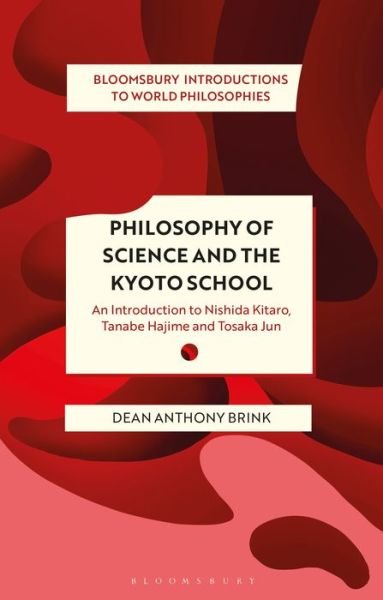 Cover for Brink, Dean Anthony (National Yang Ming Chiao Tung University, Taiwan) · Philosophy of Science and The Kyoto School: An Introduction to Nishida Kitaro, Tanabe Hajime and Tosaka Jun - Bloomsbury Introductions to World Philosophies (Paperback Book) (2021)