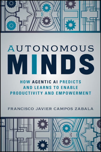 Cover for Francisco Javier Campos Zabala · Autonomous Minds: How Agentic AI Predicts and Learns to Enable Productivity and Empowerment (Paperback Book) (2025)