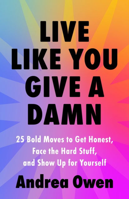 Cover for Andrea Owen · Live Like You Give a Damn: 25 Bold Moves to Get Honest, Face the Hard Stuff and Show Up for Yourself (Paperback Bog) (2025)