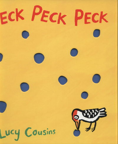 Peck Peck Peck - Lucy Cousins - Kirjat - Walker Books Ltd - 9781406345100 - torstai 1. elokuuta 2013