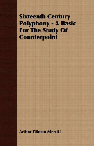 Sixteenth Century Polyphony - a Basic for the Study of Counterpoint - Arthur Tillman Merritt - Books - Waldo Specthrie Press - 9781406770100 - September 19, 2007