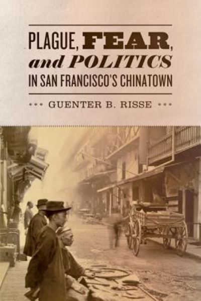 Cover for Guenter B. Risse · Plague, Fear, and Politics in San Francisco's Chinatown (Innbunden bok) (2012)