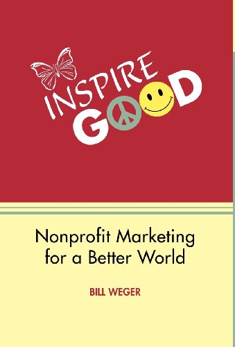 Inspire Good: Nonprofit Marketing for a Better World - Bill Weger - Books - Trafford Publishing - 9781426989100 - October 31, 2011