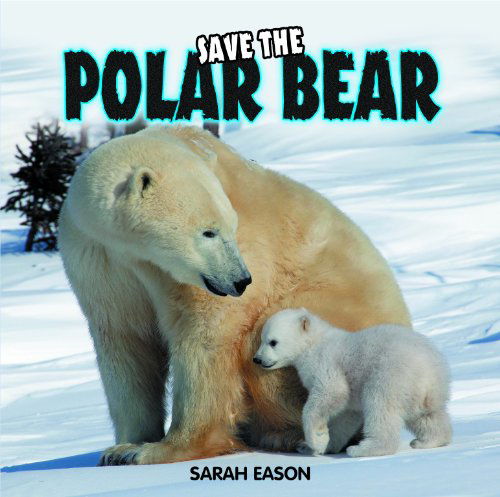 Cover for Sarah Eason · Save the Polar Bear (Save the (Powerkids Press)) (Gebundenes Buch) (2009)