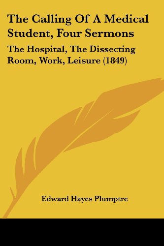 Cover for Edward Hayes Plumptre · The Calling of a Medical Student, Four Sermons: the Hospital, the Dissecting Room, Work, Leisure (1849) (Paperback Book) (2008)
