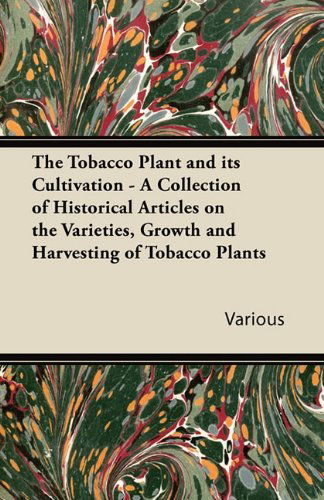 Cover for The Tobacco Plant and Its Cultivation - a Collection of Historical Articles on the Varieties, Growth and Harvesting of Tobacco Plants (Paperback Book) (2011)