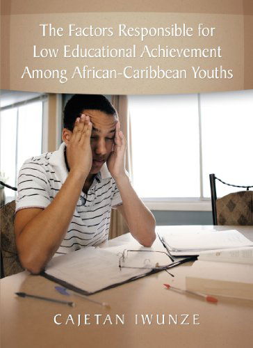 Cover for Cajetan Iwunze · The Factors Responsible for Low Educational Achievement Among African-caribbean Youths (Pocketbok) (2009)