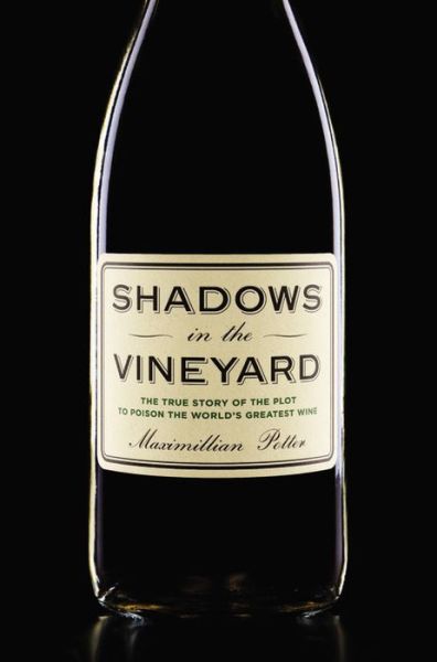 Cover for Maximillian Potter · Shadows in the Vineyard: The True Story of a Plot to Poison the World's Greatest Wine (Hardcover Book) (2014)