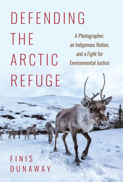 Cover for Finis Dunaway · Defending the Arctic Refuge: A Photographer, an Indigenous Nation, and a Fight for Environmental Justice - Flows, Migrations, and Exchanges (Hardcover Book) (2021)