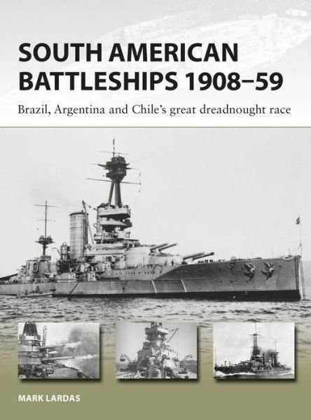 Cover for Mark Lardas · South American Battleships 1908–59: Brazil, Argentina, and Chile's great dreadnought race - New Vanguard (Paperback Book) (2018)