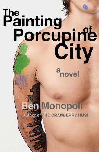 Cover for Ben Monopoli · The Painting of Porcupine City: a Novel (Taschenbuch) (2011)