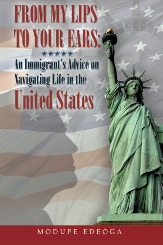 Cover for Modupe Edeoga · From My Lips to Your Ears: an Immigrant's Advice on Navigating Life in the United States (Paperback Book) (2012)