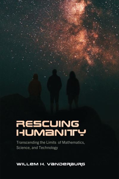 Cover for Willem H. Vanderburg · Rescuing Humanity: Transcending the Limits of Mathematics, Science, and Technology (Hardcover Book) (2023)