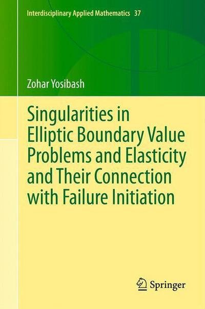 Cover for Zohar Yosibash · Singularities in Elliptic Boundary Value Problems and Elasticity and Their Connection with Failure Initiation - Interdisciplinary Applied Mathematics (Taschenbuch) (2014)