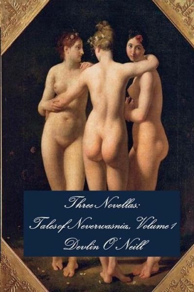 Cover for Devlin O\'neill · Three Novellas: Tales of Neverwasnia, Volume 1 (Pocketbok) (2013)