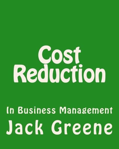 Cover for Jack Greene · Cost Reduction: in Business Management (Paperback Bog) (2013)