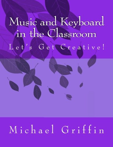 Cover for Michael Griffin · Music and Keyboard in the Classroom: Let's Get Creative! (Taschenbuch) (2013)