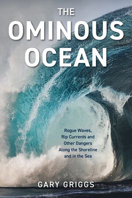 Cover for Gary Griggs · The Ominous Ocean: Rogue Waves, Rip Currents and Other Dangers Along the Shoreline and in the Sea (Paperback Book) (2022)