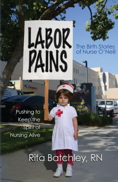 Cover for Rita Batchley Rn · Labor Pains: Pushing to Keep the Spirit of Nursing Alive (Pocketbok) (2014)