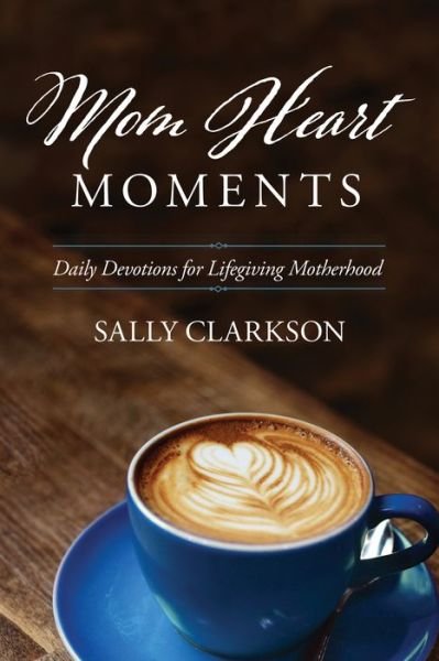 Cover for Sally Clarkson · Mom Heart Moments : Daily Devotions for Lifegiving Motherhood (Paperback Book) (2019)