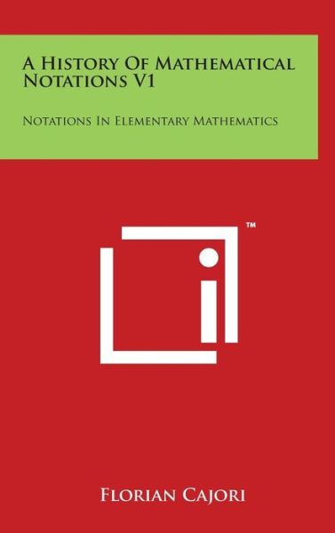 Cover for Florian Cajori · A History of Mathematical Notations V1: Notations in Elementary Mathematics (Hardcover Book) (2014)