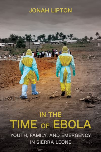 Jonah Lipton · In the Time of Ebola: Youth, Family, and Emergency in Sierra Leone (Paperback Book) (2024)