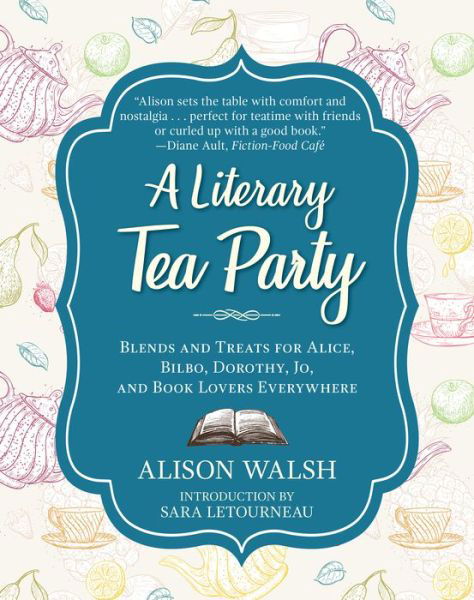 Cover for Alison Walsh · A Literary Tea Party: Blends and Treats for Alice, Bilbo, Dorothy, Jo, and Book Lovers Everywhere (Gebundenes Buch) (2018)