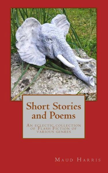 Cover for Maud Harris · Short Stories and Poems: an Eclectic Collection of Flash Fiction of Various Genres (Paperback Book) (2015)