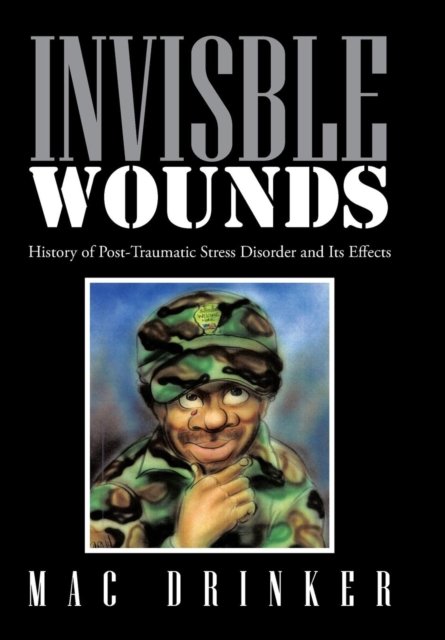 Invisble Wounds - Mac Drinker - Books - Xlibris - 9781514453100 - January 23, 2016