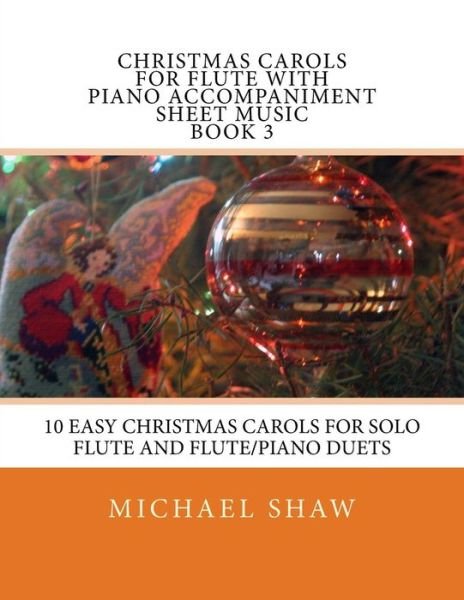 Cover for Michael Shaw · Christmas Carols for Flute with Piano Accompaniment Sheet Music Book 3: 10 Easy Christmas Carols for Solo Flute and Flute / Piano Duets (Taschenbuch) (2015)
