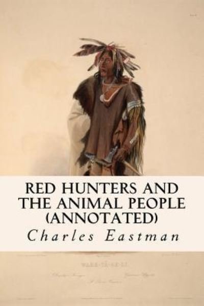 Cover for Charles Eastman · Red Hunters and the Animal People (annotated) (Taschenbuch) (2015)