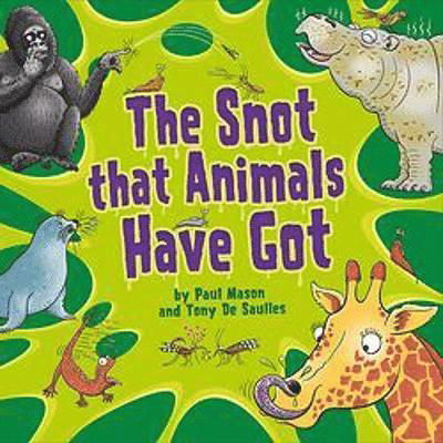 The Snot That Animals Have Got - Paul Mason - Bøker - Hachette Children's Group - 9781526317100 - 9. juni 2022