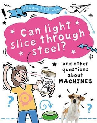 A Question of Technology: Can Light Slice Through Steel?: And other questions about machines - A Question of Technology - Clive Gifford - Kirjat - Hachette Children's Group - 9781526320100 - torstai 11. huhtikuuta 2024