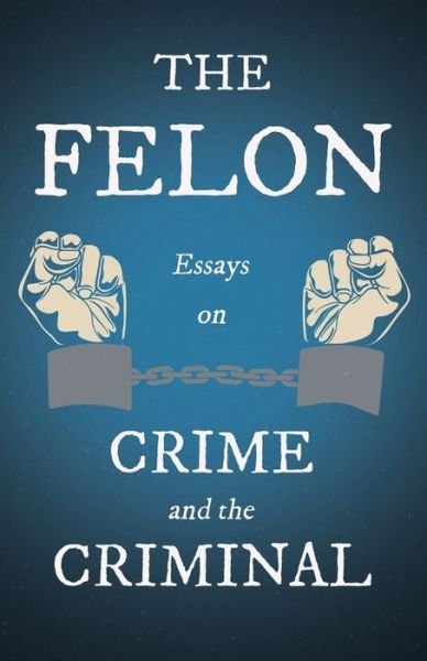 Cover for The Felon - Essays on Crime and the Criminal (Paperback Book) (2021)