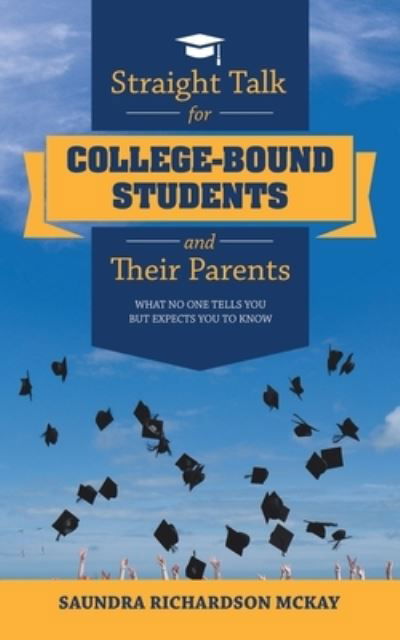Straight Talk for College-Bound Students and Their Parents - Saundra Richardson Mckay - Books - iUniverse, Incorporated - 9781532091100 - January 14, 2020